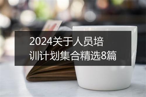 2024关于人员培训计划集合精选8篇