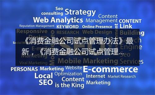 《消费金融公司试点管理办法》最新，《消费金融公司试点管理办法》