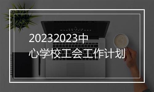20232023中心学校工会工作计划