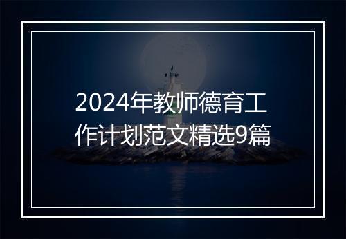 2024年教师德育工作计划范文精选9篇