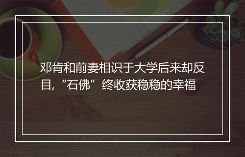 邓肯和前妻相识于大学后来却反目,“石佛”终收获稳稳的幸福