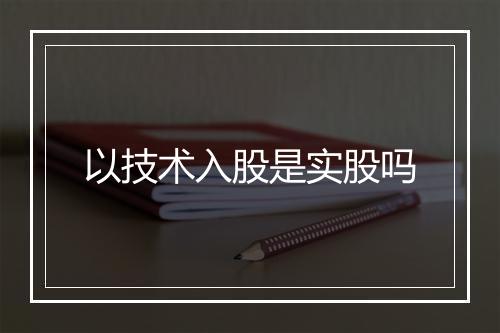 以技术入股是实股吗