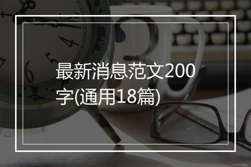 最新消息范文200字(通用18篇)