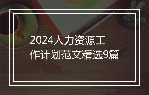 2024人力资源工作计划范文精选9篇