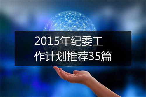 2015年纪委工作计划推荐35篇