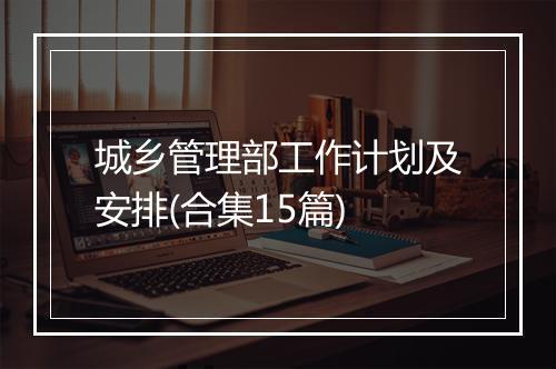 城乡管理部工作计划及安排(合集15篇)