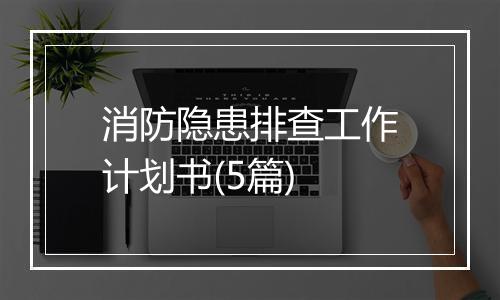 消防隐患排查工作计划书(5篇)