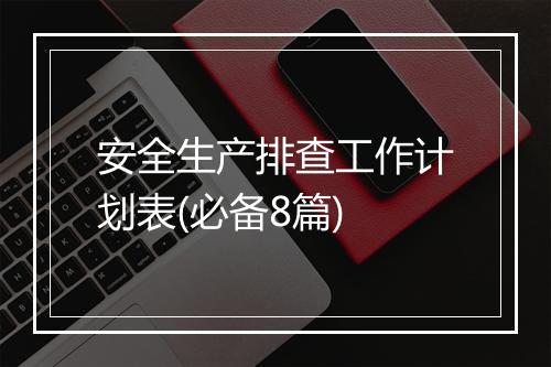 安全生产排查工作计划表(必备8篇)