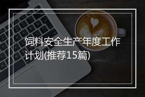 饲料安全生产年度工作计划(推荐15篇)