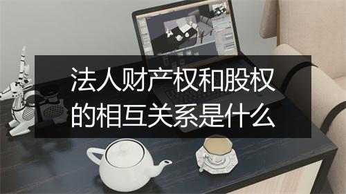 法人财产权和股权的相互关系是什么