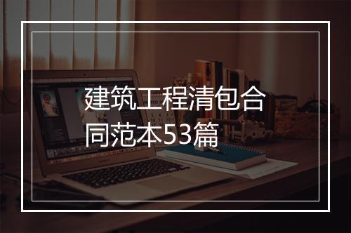 建筑工程清包合同范本53篇