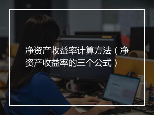 净资产收益率计算方法（净资产收益率的三个公式）