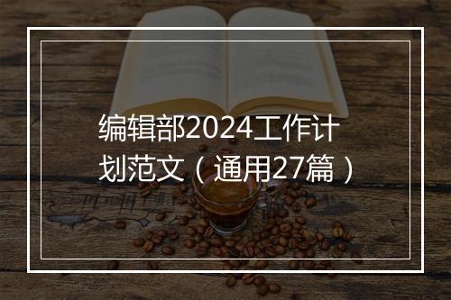编辑部2024工作计划范文（通用27篇）