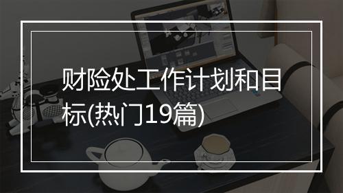 财险处工作计划和目标(热门19篇)