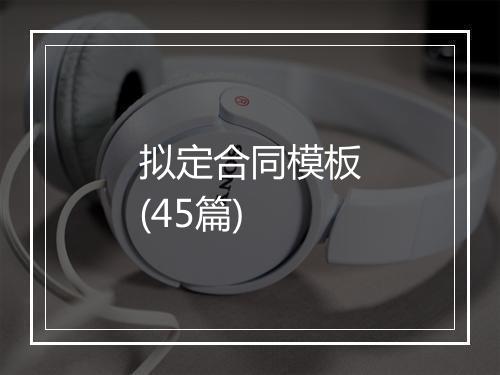 拟定合同模板(45篇)