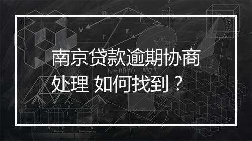 南京贷款逾期协商处理 如何找到？