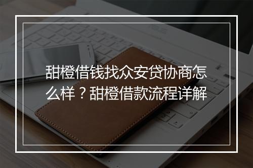 甜橙借钱找众安贷协商怎么样？甜橙借款流程详解
