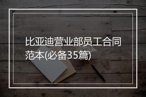 比亚迪营业部员工合同范本(必备35篇)