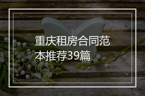 重庆租房合同范本推荐39篇