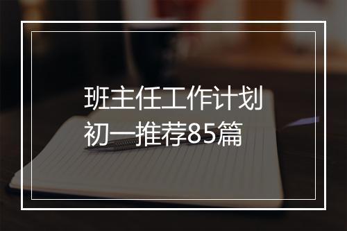 班主任工作计划初一推荐85篇