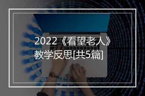 2022《看望老人》教学反思[共5篇]