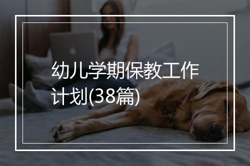 幼儿学期保教工作计划(38篇)