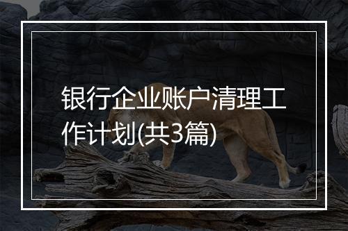 银行企业账户清理工作计划(共3篇)
