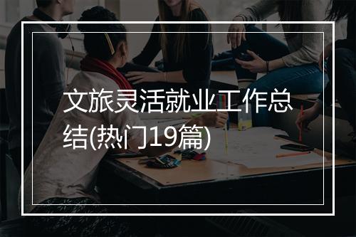 文旅灵活就业工作总结(热门19篇)