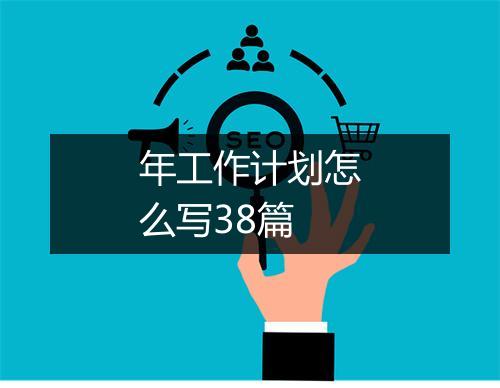 年工作计划怎么写38篇