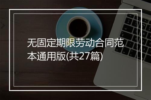 无固定期限劳动合同范本通用版(共27篇)