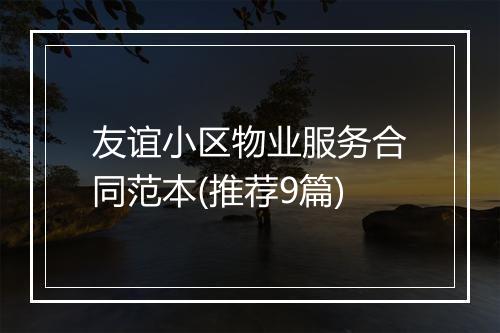 友谊小区物业服务合同范本(推荐9篇)