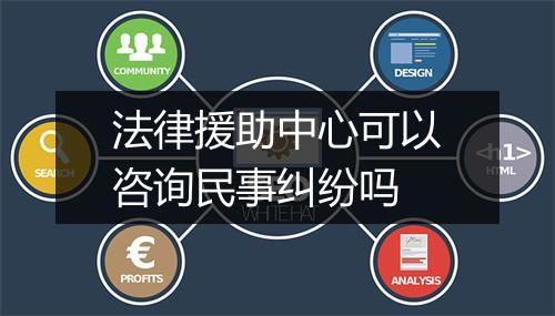 法律援助中心可以咨询民事纠纷吗
