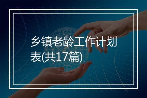 乡镇老龄工作计划表(共17篇)