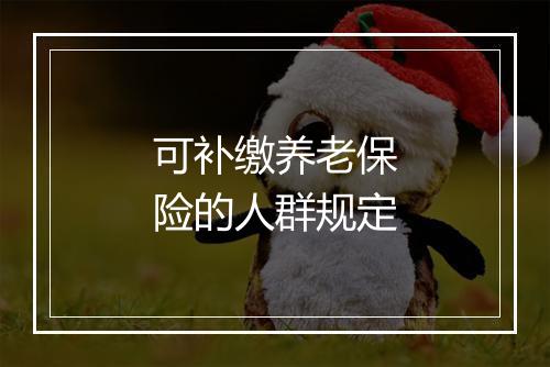 可补缴养老保险的人群规定