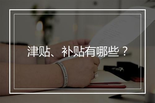 津贴、补贴有哪些？