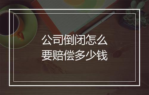公司倒闭怎么要赔偿多少钱
