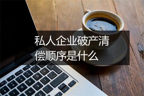 私人企业破产清偿顺序是什么