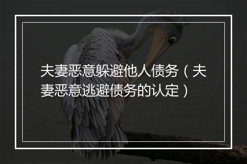 夫妻恶意躲避他人债务（夫妻恶意逃避债务的认定）