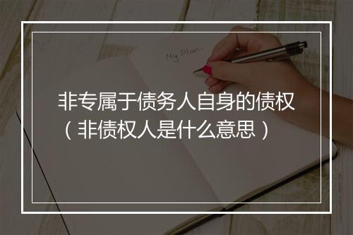 非专属于债务人自身的债权（非债权人是什么意思）