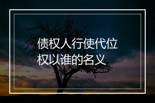 债权人行使代位权以谁的名义