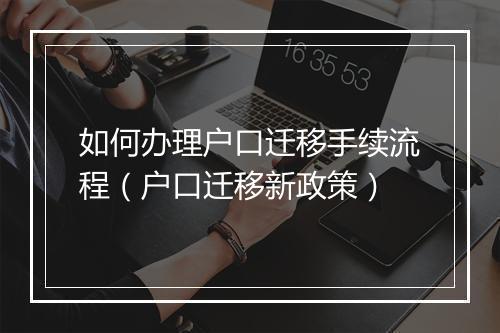 如何办理户口迁移手续流程（户口迁移新政策）