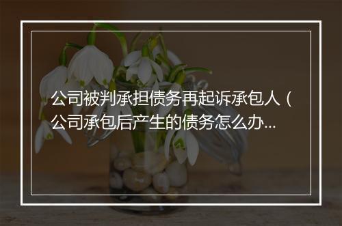 公司被判承担债务再起诉承包人（公司承包后产生的债务怎么办）