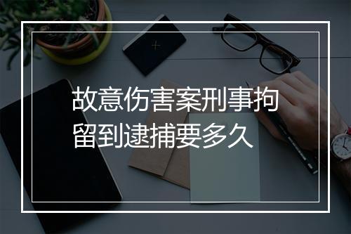故意伤害案刑事拘留到逮捕要多久