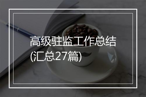 高级驻监工作总结(汇总27篇)