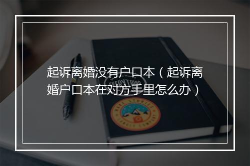 起诉离婚没有户口本（起诉离婚户口本在对方手里怎么办）