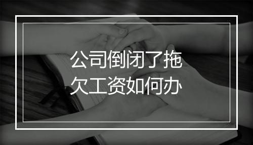 公司倒闭了拖欠工资如何办