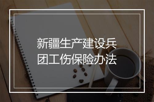 新疆生产建设兵团工伤保险办法