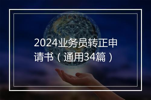 2024业务员转正申请书（通用34篇）