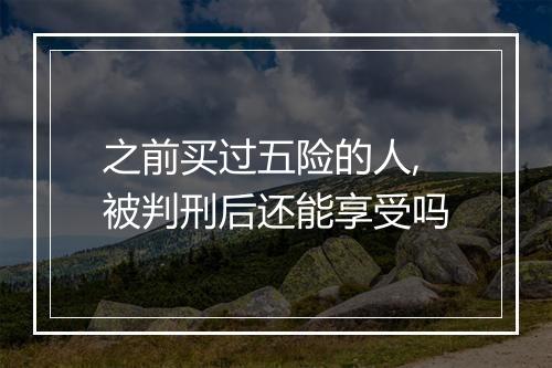 之前买过五险的人,被判刑后还能享受吗