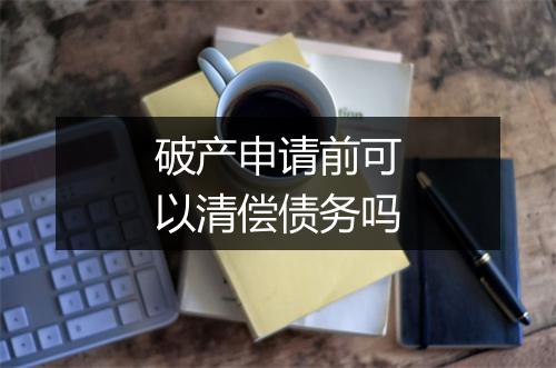 破产申请前可以清偿债务吗